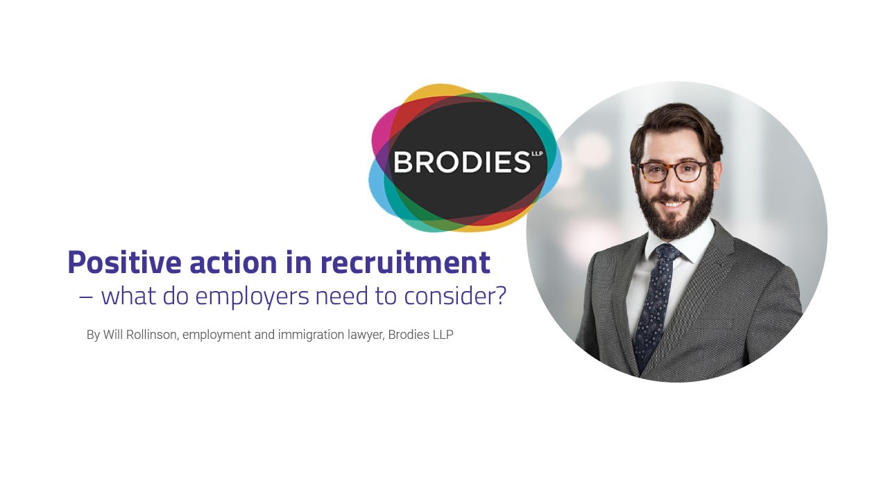 Positive action in recruitment – what do employers need to consider?   By Will Rollinson, employment and immigration lawyer, Brodies LLP