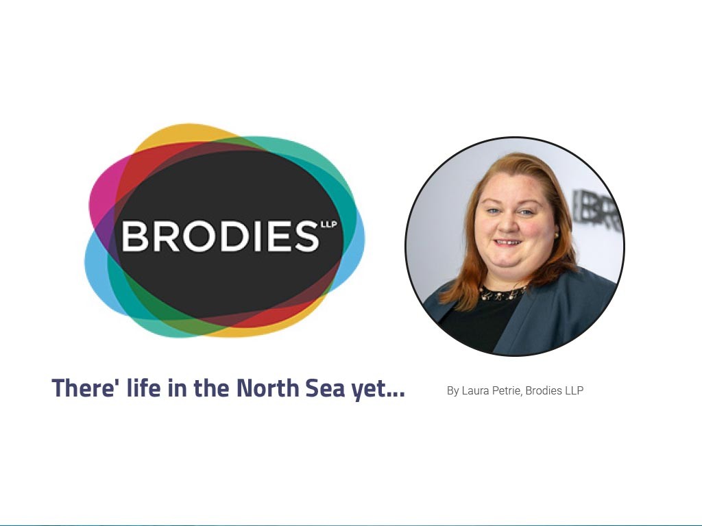 There' life in the North Sea yet... By Laura Petrie, Brodies LLP